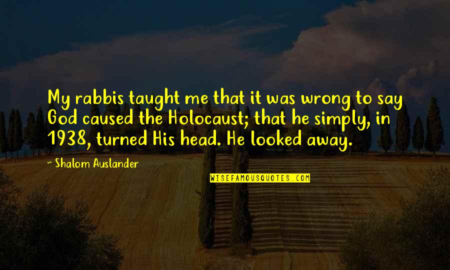 Auslander Quotes By Shalom Auslander: My rabbis taught me that it was wrong