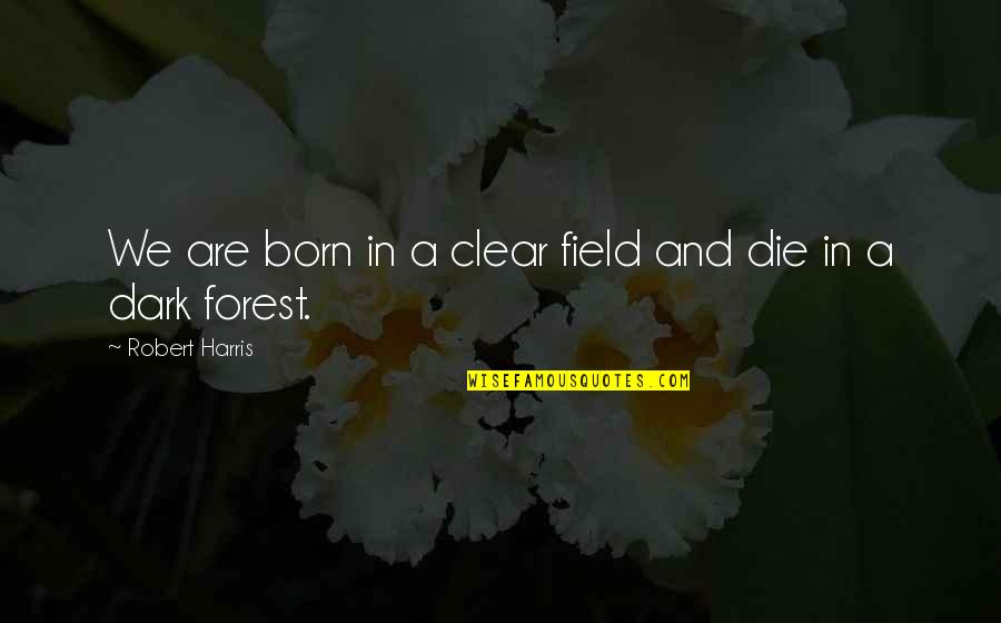 Auslander Znacenje Quotes By Robert Harris: We are born in a clear field and Auslander Znacenje Quotes By Robert Harris: We are born in a clear field and
