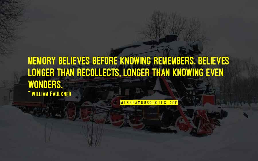 Ausmachen In English Quotes By William Faulkner: Memory believes before knowing remembers. Believes longer than Ausmachen In English Quotes By William Faulkner: Memory believes before knowing remembers. Believes longer than