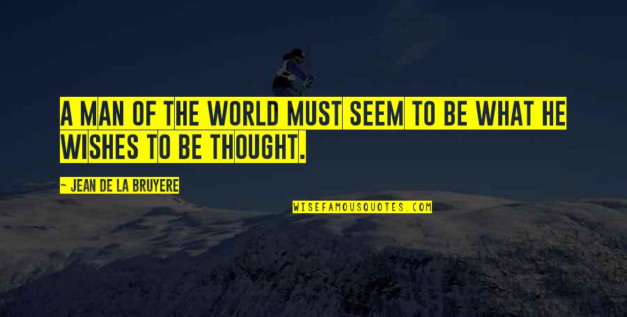 Ausmachen Jelent Se Quotes By Jean De La Bruyere: A man of the world must seem to