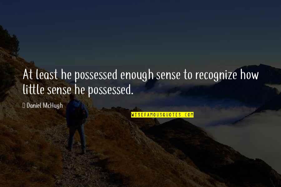 Ausonius King Quotes By Daniel McHugh: At least he possessed enough sense to recognize