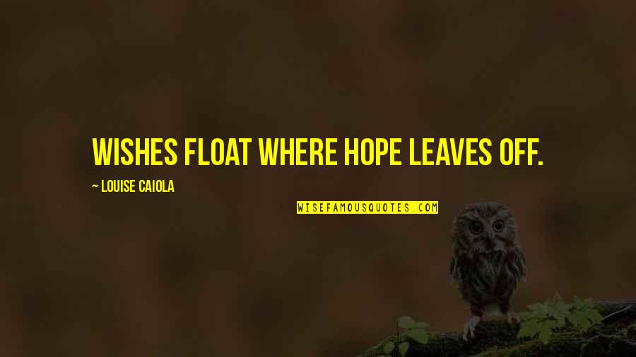 Auspices Bias Quotes By Louise Caiola: Wishes float where hope leaves off.