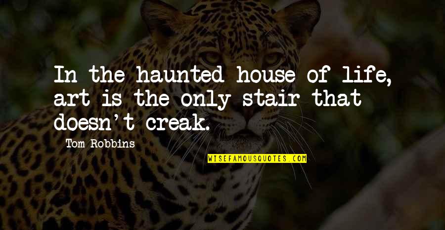 Auspices In A Sentence Quotes By Tom Robbins: In the haunted house of life, art is