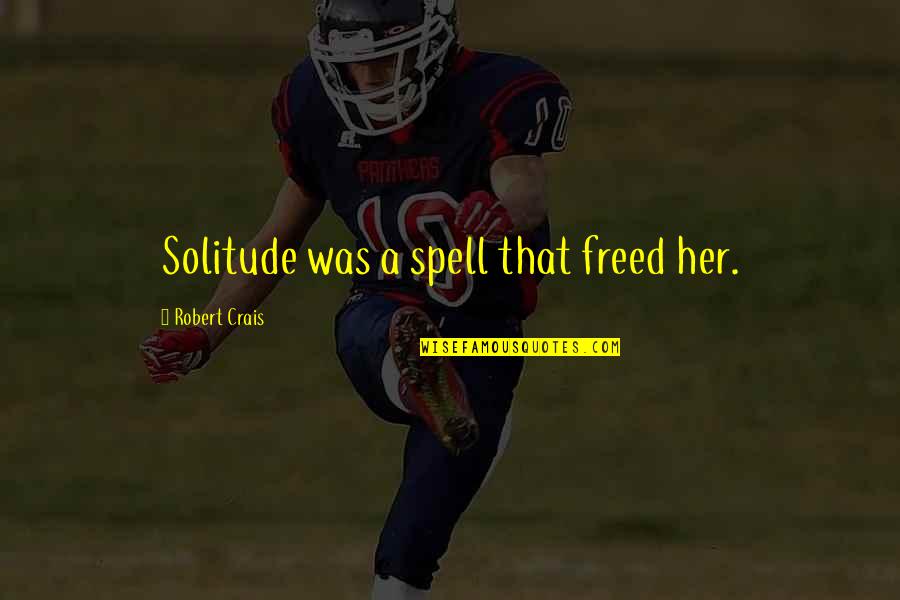 Auspices Quotes By Robert Crais: Solitude was a spell that freed her.