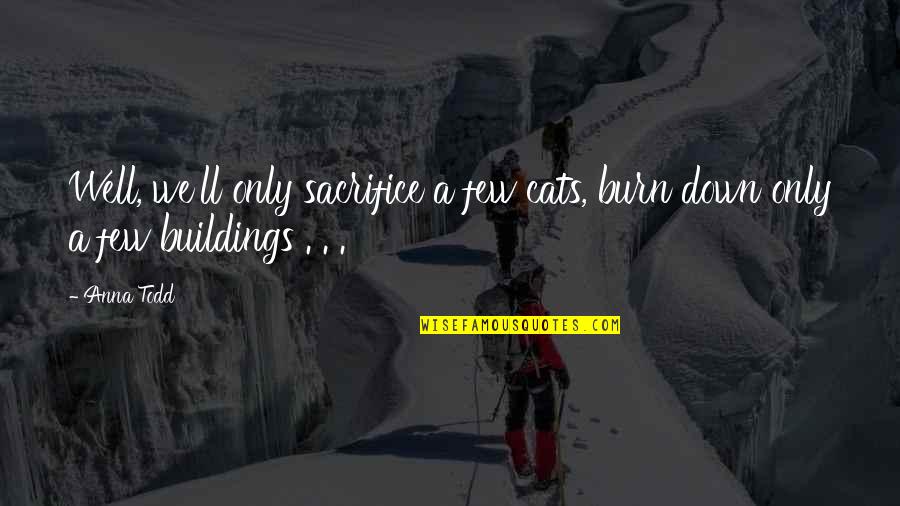 Auspicious Beginning Quotes By Anna Todd: Well, we'll only sacrifice a few cats, burn