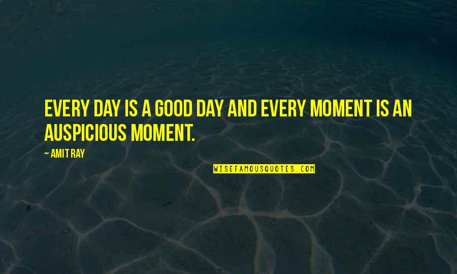 Auspicious Moment Quotes By Amit Ray: Every day is a good day and every