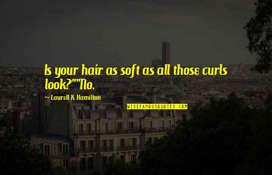 Auspicious Moment Quotes By Laurell K. Hamilton: Is your hair as soft as all those