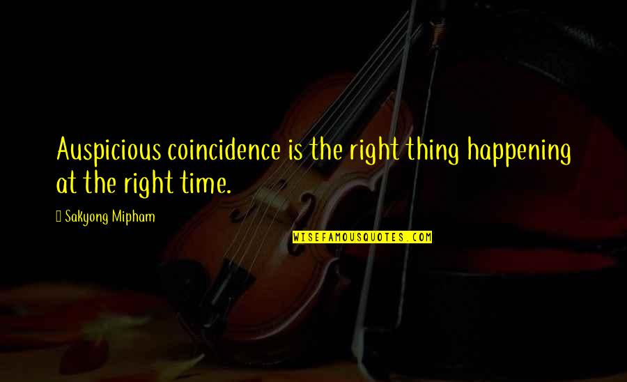 Auspicious Time Quotes By Sakyong Mipham: Auspicious coincidence is the right thing happening at