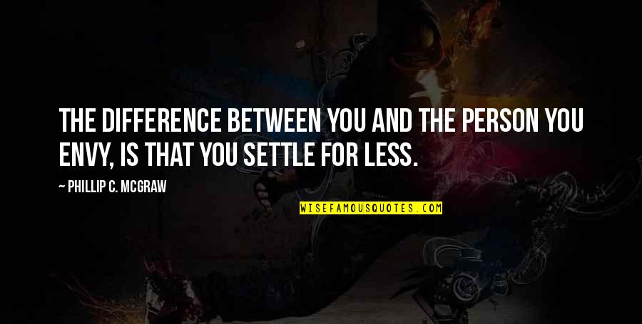 Auspiciously 11 Quotes By Phillip C. McGraw: The difference between you and the person you Auspiciously 11 Quotes By Phillip C. McGraw: The difference between you and the person you