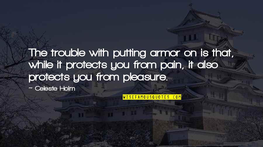 Auspiciously 7 Quotes By Celeste Holm: The trouble with putting armor on is that, Auspiciously 7 Quotes By Celeste Holm: The trouble with putting armor on is that,