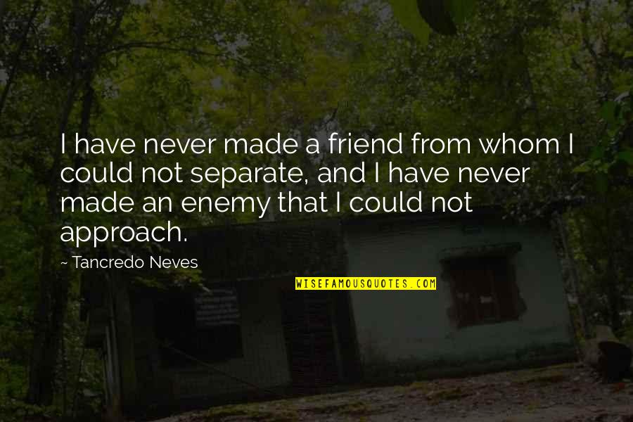 Auspiciously 7 Quotes By Tancredo Neves: I have never made a friend from whom Auspiciously 7 Quotes By Tancredo Neves: I have never made a friend from whom