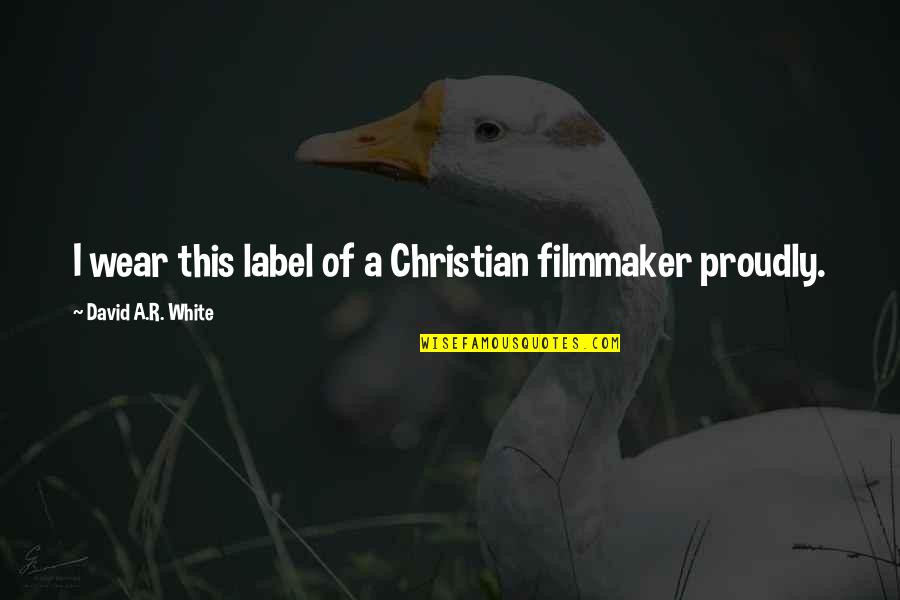 Auspiciously Quotes By David A.R. White: I wear this label of a Christian filmmaker