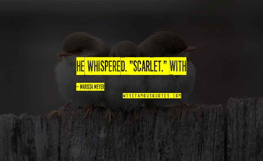 Auspiciously Quotes By Marissa Meyer: he whispered. "Scarlet." With