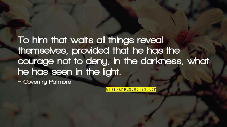 Auspiciousness Define Quotes By Coventry Patmore: To him that waits all things reveal themselves,