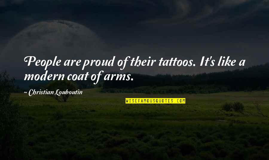 Auspiciousness In Hinduism Quotes By Christian Louboutin: People are proud of their tattoos. It's like Auspiciousness In Hinduism Quotes By Christian Louboutin: People are proud of their tattoos. It's like