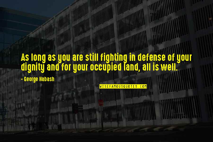 Auspiciousness In Hinduism Quotes By George Habash: As long as you are still fighting in Auspiciousness In Hinduism Quotes By George Habash: As long as you are still fighting in