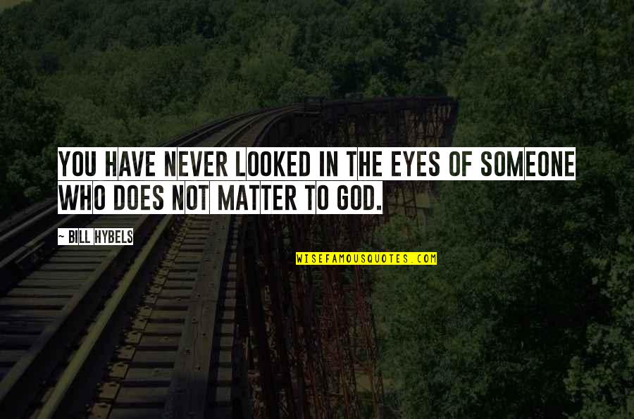 Auspiciousness Quotes By Bill Hybels: You have never looked in the eyes of