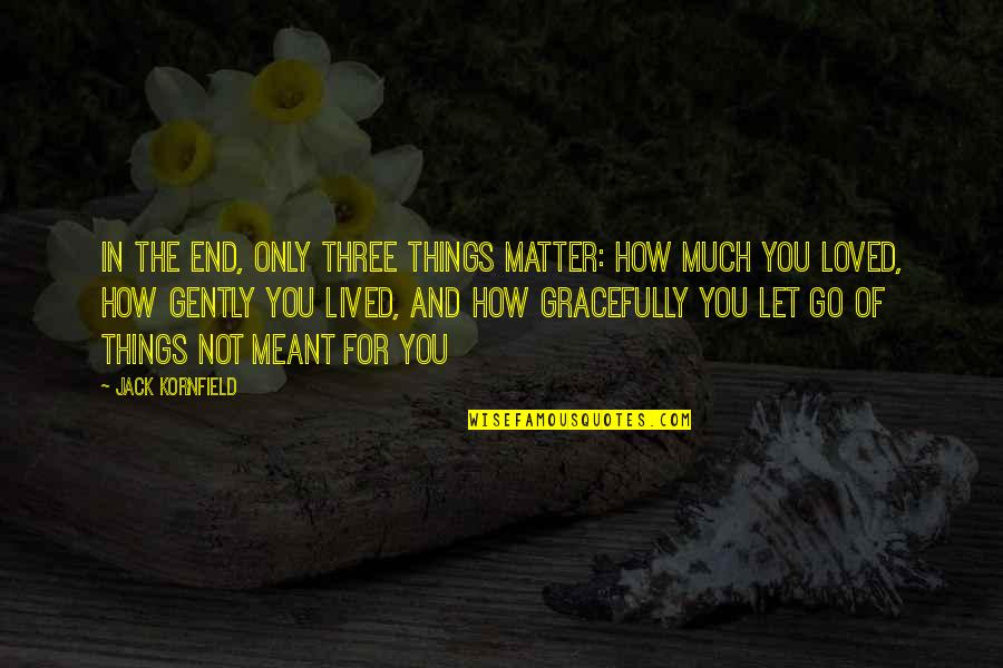 Auspiciousness Quotes By Jack Kornfield: In the end, only three things matter: how