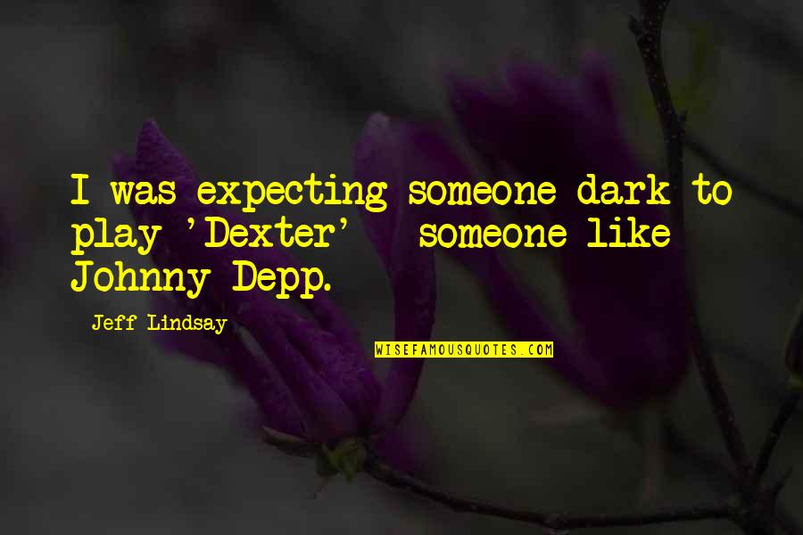 Auspiciousness Quotes By Jeff Lindsay: I was expecting someone dark to play 'Dexter'