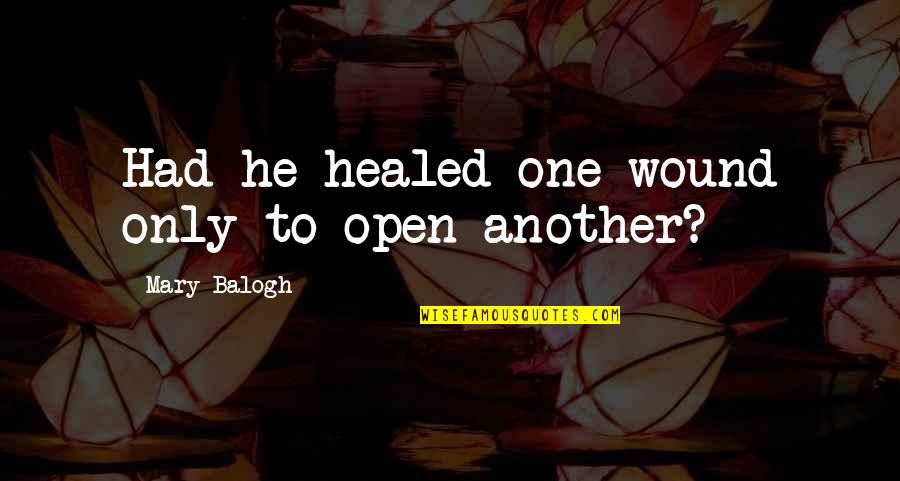Auspiciousness Quotes By Mary Balogh: Had he healed one wound only to open