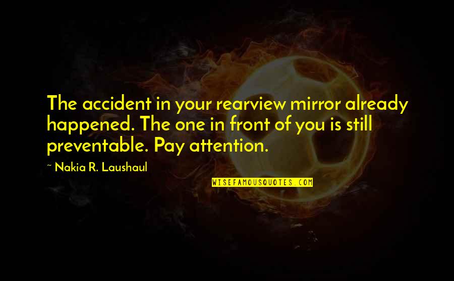 Auspitz Sign Quotes By Nakia R. Laushaul: The accident in your rearview mirror already happened.