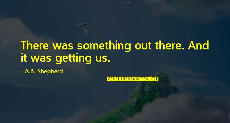 Ausrufezeichen Schild Quotes By A.B. Shepherd: There was something out there. And it was