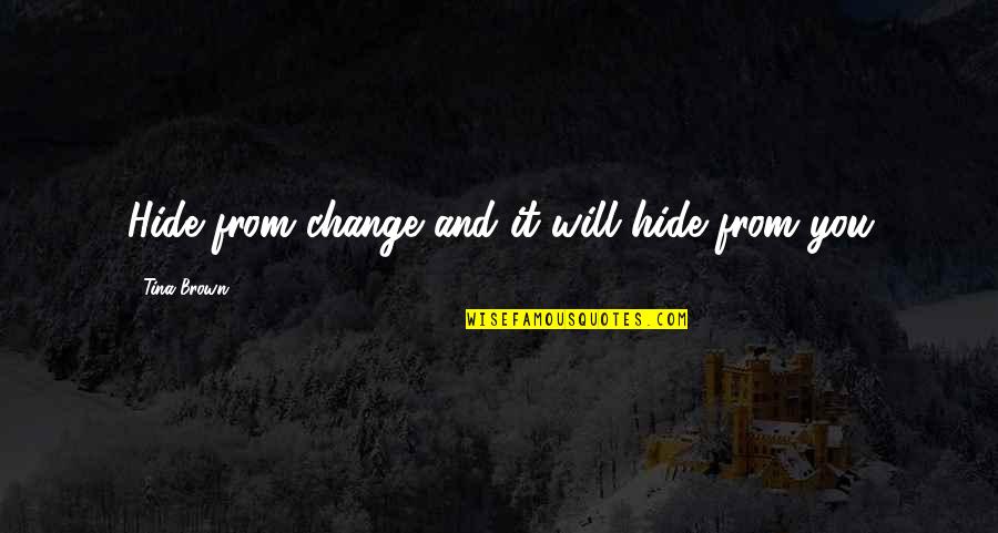 Aussagesatz Quotes By Tina Brown: Hide from change and it will hide from