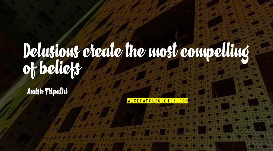 Ausschlag Bei Quotes By Amish Tripathi: Delusions create the most compelling of beliefs.