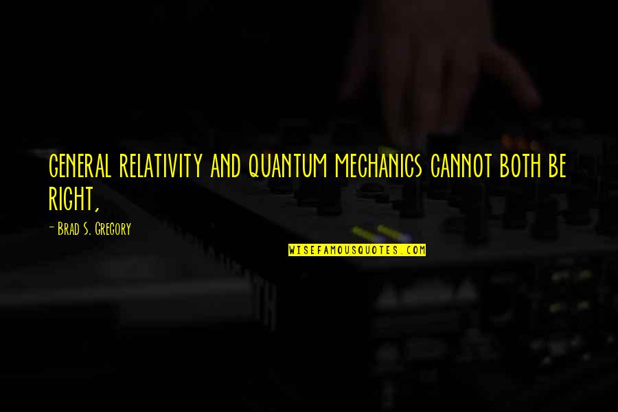 Ausschlag Bei Quotes By Brad S. Gregory: general relativity and quantum mechanics cannot both be