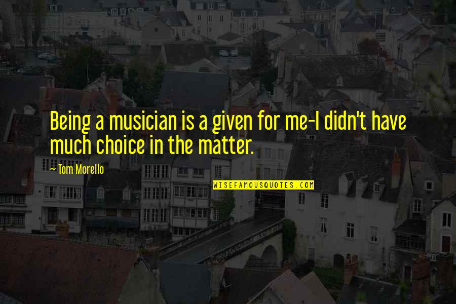 Ausschlag Bei Quotes By Tom Morello: Being a musician is a given for me-I