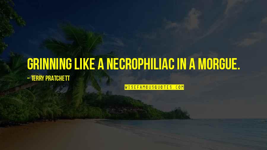 Aussehen Einer Quotes By Terry Pratchett: Grinning like a necrophiliac in a morgue.