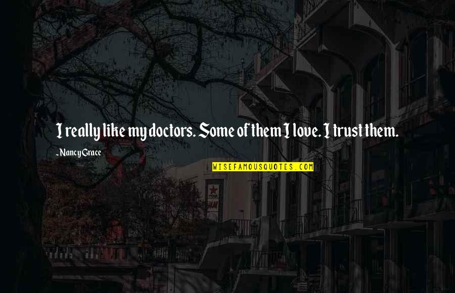 Aussehen Konjugation Quotes By Nancy Grace: I really like my doctors. Some of them