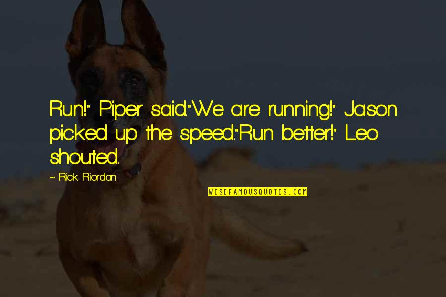 Ausserdem Nederlands Quotes By Rick Riordan: Run!" Piper said."We are running!" Jason picked up Ausserdem Nederlands Quotes By Rick Riordan: Run!" Piper said."We are running!" Jason picked up