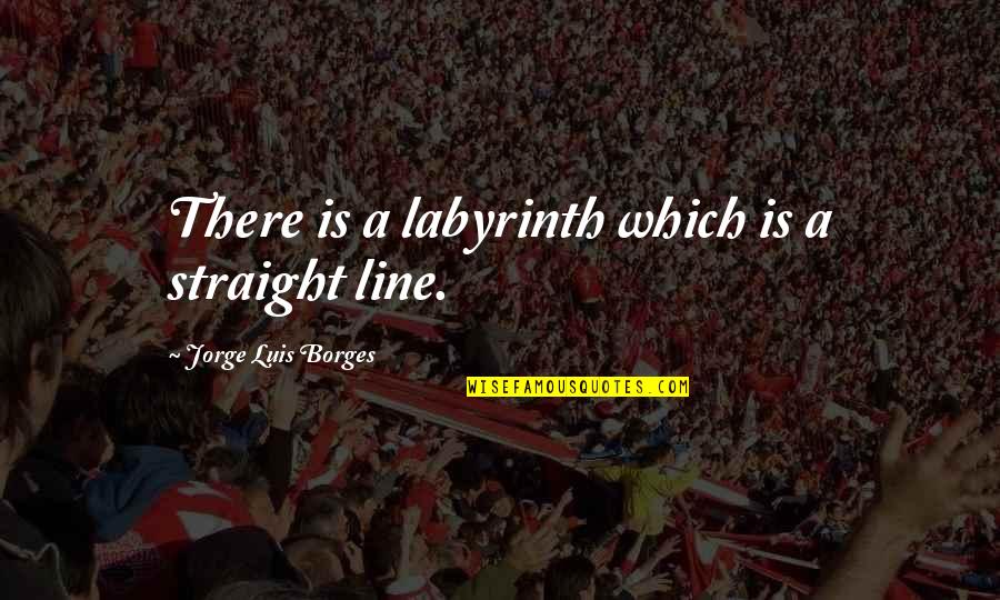 Aussi Quotes By Jorge Luis Borges: There is a labyrinth which is a straight
