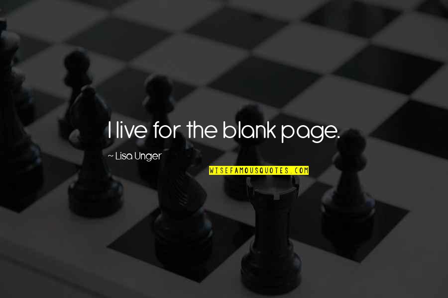 Aussichten Fure Quotes By Lisa Unger: I live for the blank page. Aussichten Fure Quotes By Lisa Unger: I live for the blank page.