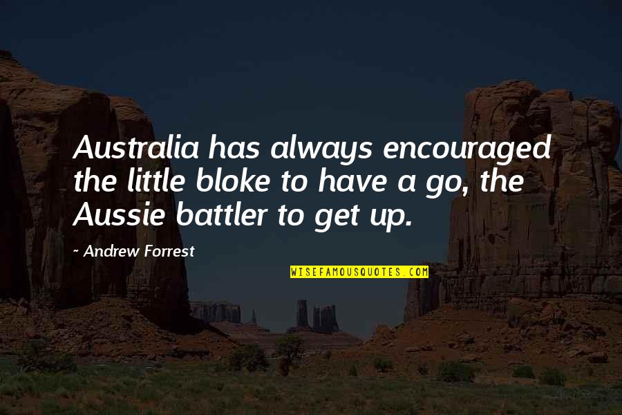 Aussie Bloke Quotes By Andrew Forrest: Australia has always encouraged the little bloke to