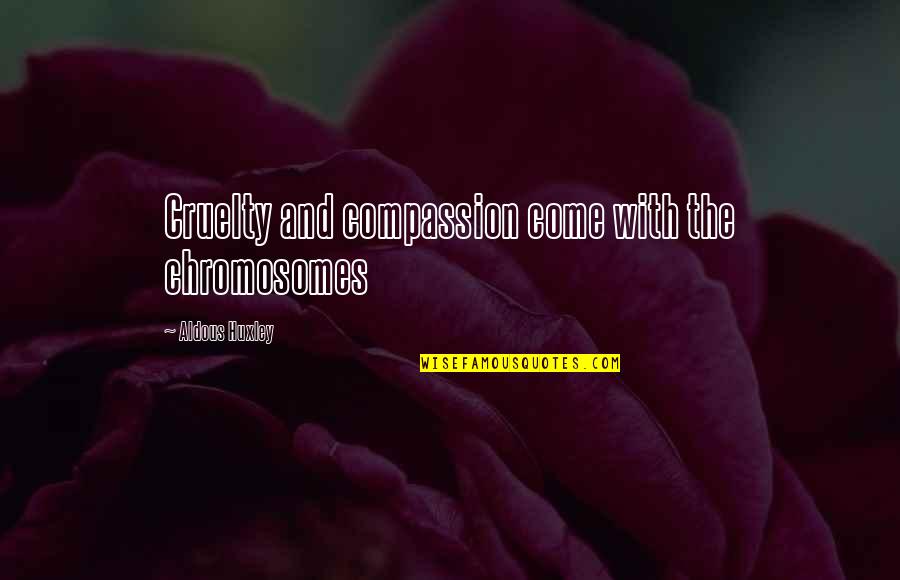 Aussie Christmas Quotes By Aldous Huxley: Cruelty and compassion come with the chromosomes