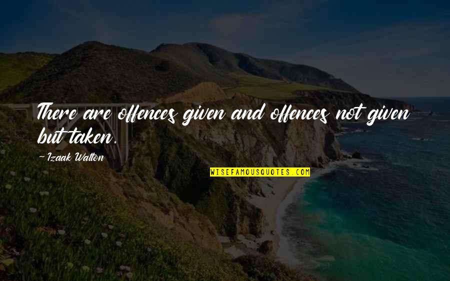 Aussie Inspirational Quotes By Izaak Walton: There are offences given and offences not given