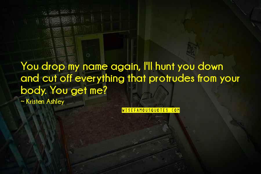 Aussie Inspirational Quotes By Kristen Ashley: You drop my name again, I'll hunt you