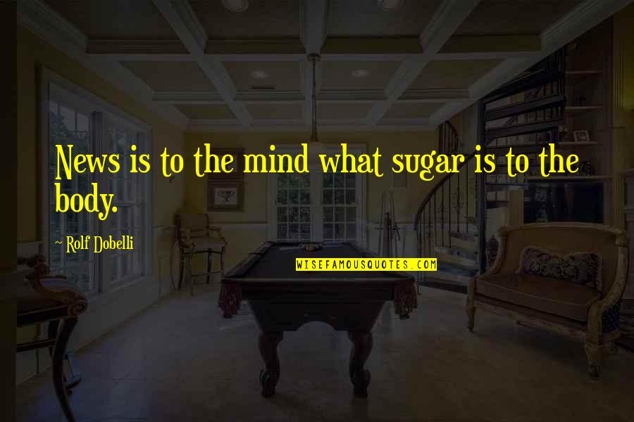 Aussie Love Quotes By Rolf Dobelli: News is to the mind what sugar is