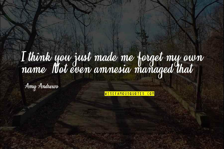 Aussie Quotes By Amy Andrews: I think you just made me forget my