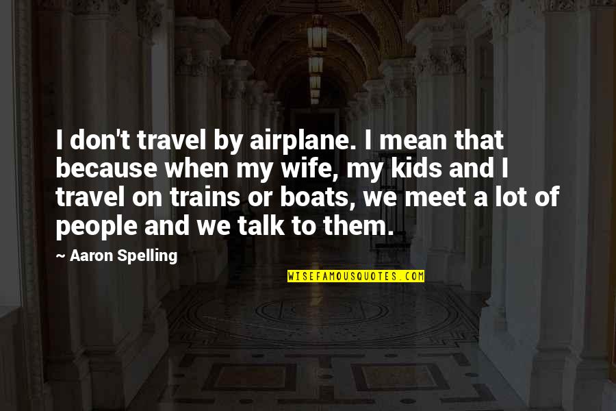 Aussie Setting Quotes By Aaron Spelling: I don't travel by airplane. I mean that