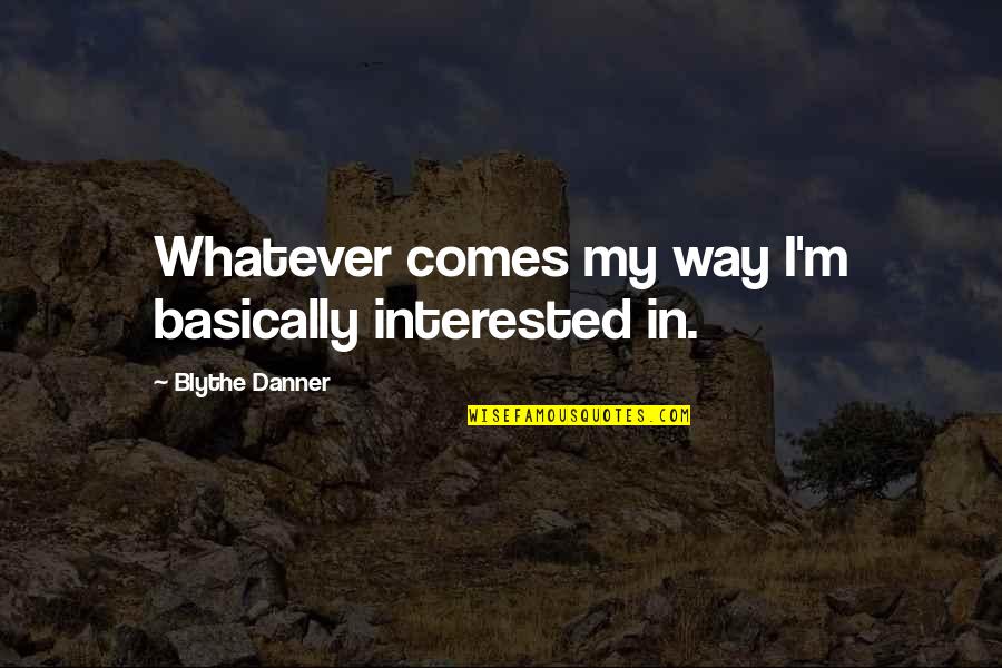 Aussies Loosest Bloke Quotes By Blythe Danner: Whatever comes my way I'm basically interested in. Aussies Loosest Bloke Quotes By Blythe Danner: Whatever comes my way I'm basically interested in.