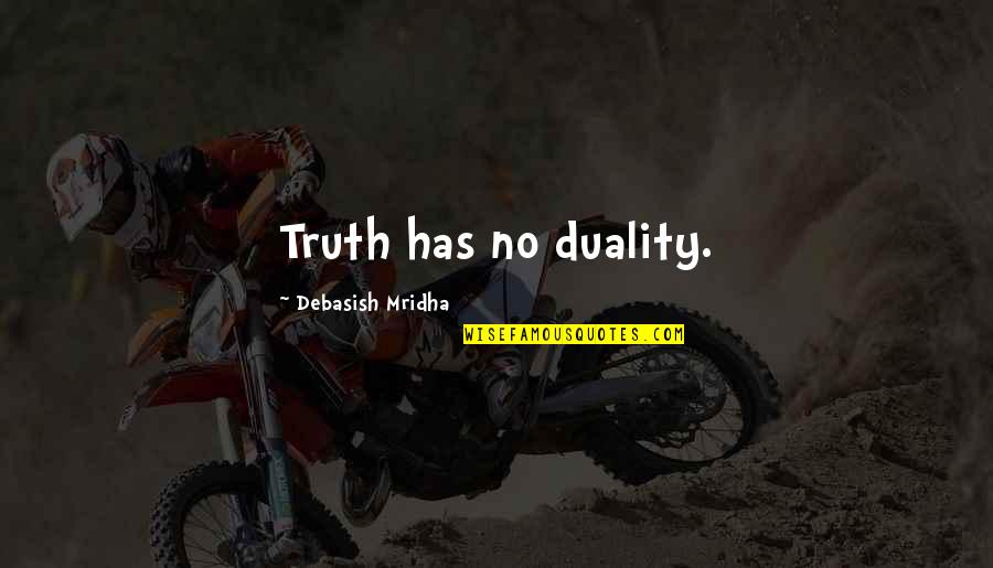 Aussieskeptic Quotes By Debasish Mridha: Truth has no duality. Aussieskeptic Quotes By Debasish Mridha: Truth has no duality.
