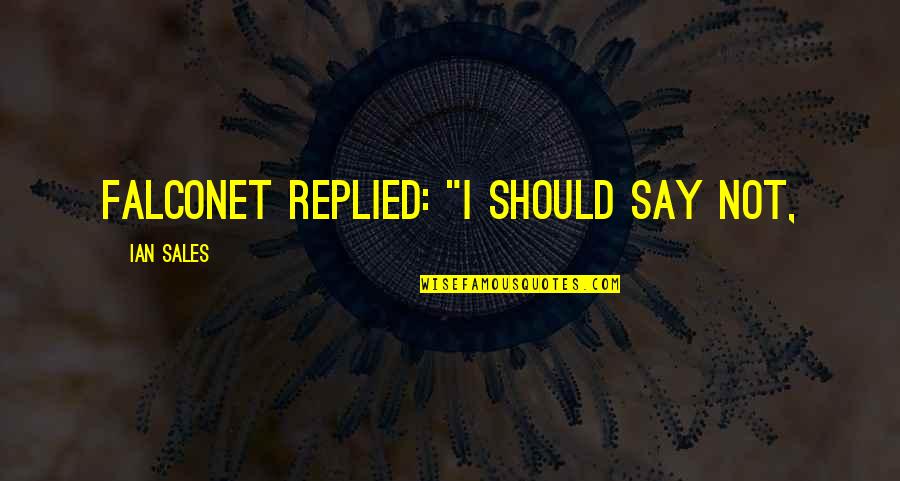 Aussieskeptic Quotes By Ian Sales: Falconet replied: "I should say not, Aussieskeptic Quotes By Ian Sales: Falconet replied: "I should say not,