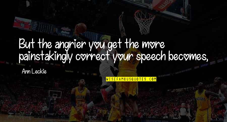 Aussprache Deutsch Quotes By Ann Leckie: But the angrier you get the more painstakingly