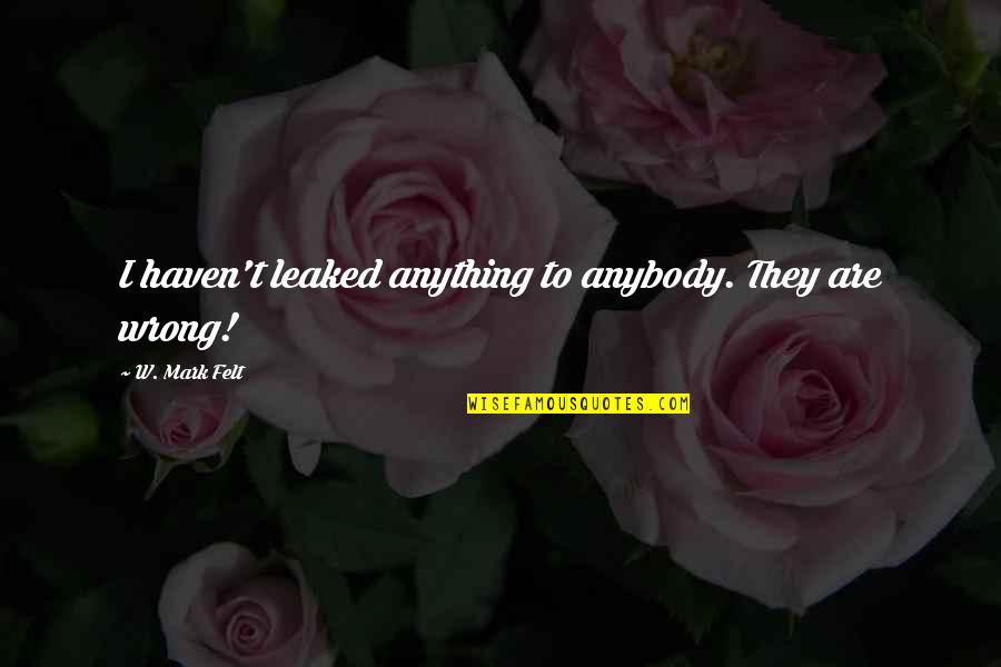 Aussprache Deutsch Quotes By W. Mark Felt: I haven't leaked anything to anybody. They are Aussprache Deutsch Quotes By W. Mark Felt: I haven't leaked anything to anybody. They are
