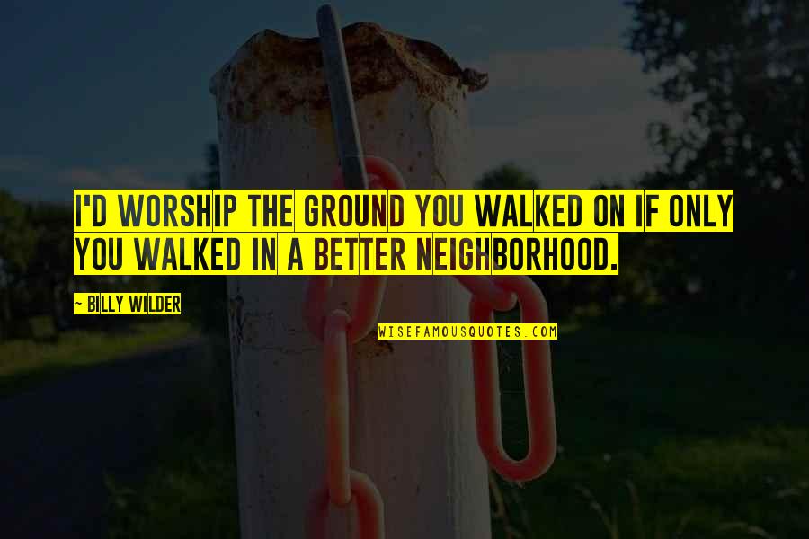 Aussuchen Quotes By Billy Wilder: I'd worship the ground you walked on if