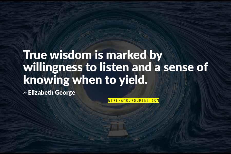 Aust Nite Quotes By Elizabeth George: True wisdom is marked by willingness to listen