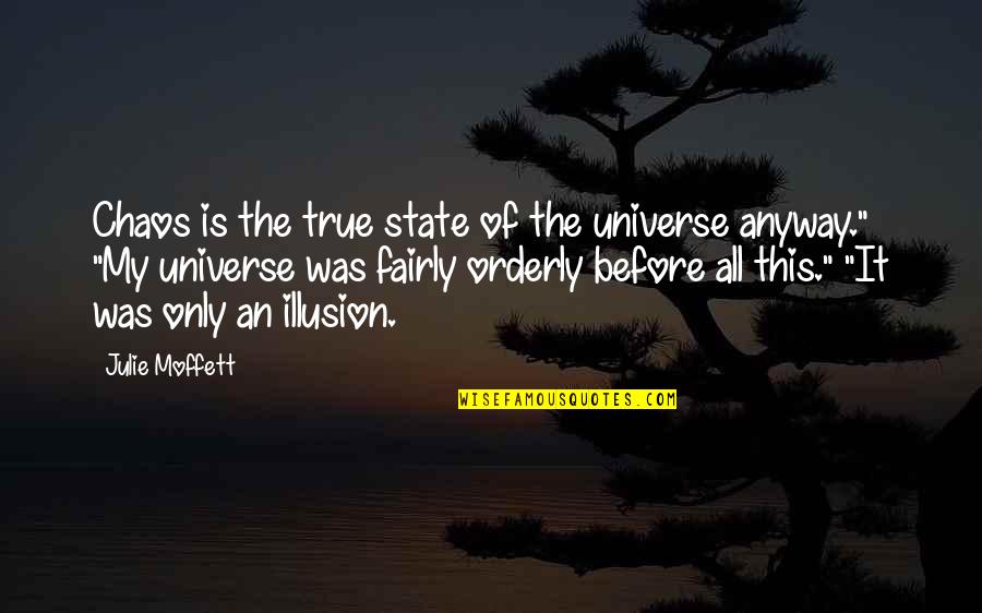Aust Nite Quotes By Julie Moffett: Chaos is the true state of the universe